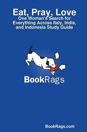 Cover Art for 9781304556561, Eat, Pray, Love: One Woman's Search for Everything Across Italy, India, and Indonesia Study Guide by Bookrags Com
