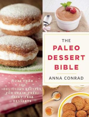 Cover Art for 9781628736212, The Paleo Dessert Bible by Anna Conrad