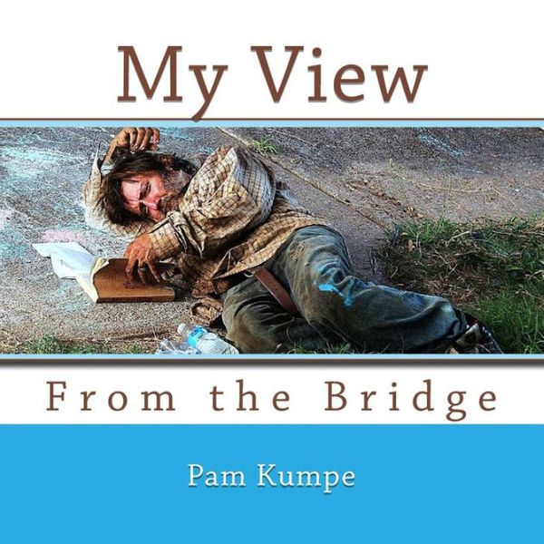 Cover Art for 9781503317451, My View from the Bridge: Where Homeless Hearts find Hope by Pam Kumpe
