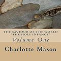 Cover Art for 9781514359792, The Saviour of the World - Vol. 1: The Holy Infancy: Volume 1 by Charlotte M. Mason