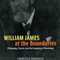 Cover Art for 9780226066523, William James at the Boundaries: Philosophy, Science, and the Geography of Knowledge by Francesca Bordogna
