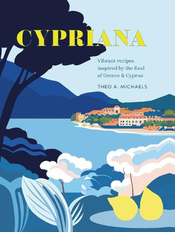 Cover Art for 9781788796019, Cypriana: Vibrant recipes inspired by the food of Greece & Cyprus by Theo A. Michaels