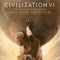 Cover Art for 9781543005110, Civilization VI Game Guide Unofficial by Yuw