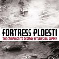Cover Art for 9781612000411, Fortress Ploesti by Jay A. Stout