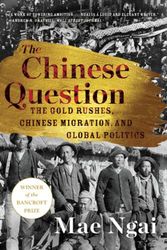 Cover Art for 9781324036104, The Chinese Question: The Gold Rushes, Chinese Migration, and Global Politics by Mae Ngai
