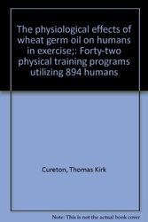 Cover Art for 9780398022709, The Physiological Effects of Wheat Germ Oil on Humans in Exercise by Thomas Kirk Cureton