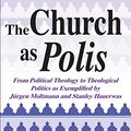 Cover Art for 9780268008093, The Church As Polis: From Political Theology to Theological Politics As Exemplified by Jurgen Moltmann and Stanley Hauerwas by Arne Rasmusson