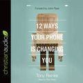 Cover Art for B06Y1D6LVG, 12 Ways Your Phone Is Changing You by Tony Reinke