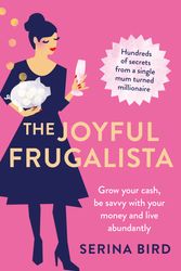 Cover Art for 9781760524197, The Joyful Frugalista: Grow your cash, be savvy with your money and live abundantly by Serina Bird