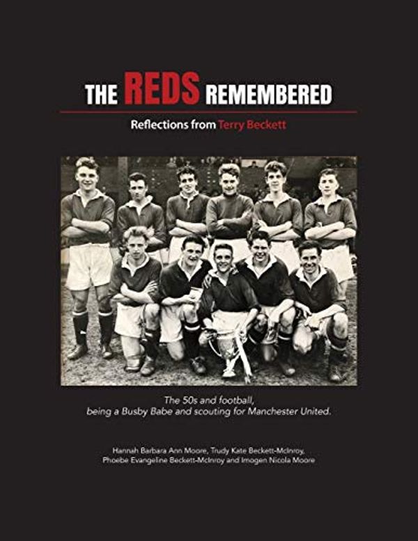 Cover Art for 9780993199950, The Reds Remembered: Reflections from Terry Beckett by Hannah Barbara Ann Moore, Beckett-McInroy, Trudy Kate, Beckett-McInroy, Phoebe Evangeline, Imogen Nicola Moore