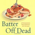 Cover Art for 9780451225924, Batter Off Dead (Pennsylvania Dutch Mysteries with Recipes) by Tamar Myers