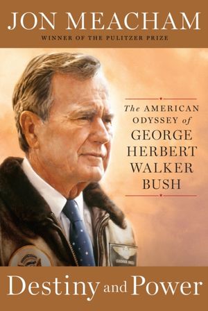 Cover Art for 9781400067657, Destiny and PowerThe American Odyssey of George Herbert Walker Bush by Jon Meacham