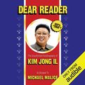Cover Art for B06XXD165K, Dear Reader: The Unauthorized Autobiography of Kim Jong Il by Michael Malice