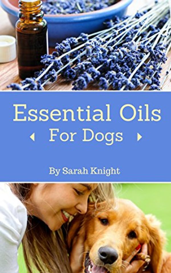 Cover Art for B00TTMDA8O, Essential Oils For Dogs: A Guide to Holistic Healing Using Essential Oils for Common Canine Ailments (Natural Living, DIY & Homemade How To's, and Gardening With Sarah Knight Book 2) by Unknown
