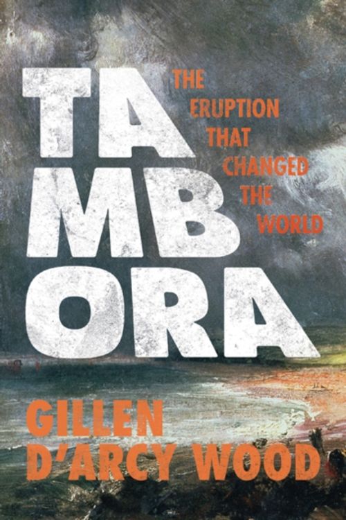 Cover Art for 9780691168623, Tambora: The Eruption That Changed the World by Gillen D'Arcy Wood