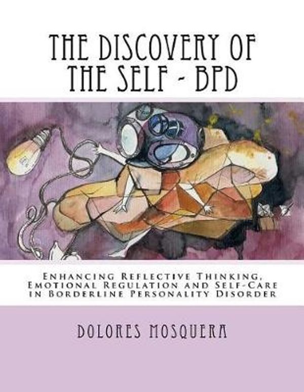 Cover Art for 9781535453585, The Discovery of the Self: Enhancing Reflective Thinking, Emotional Regulation, and Self-Care in Borderline Personality Disorder A Structured Program for Professionals by Dolores Mosquera