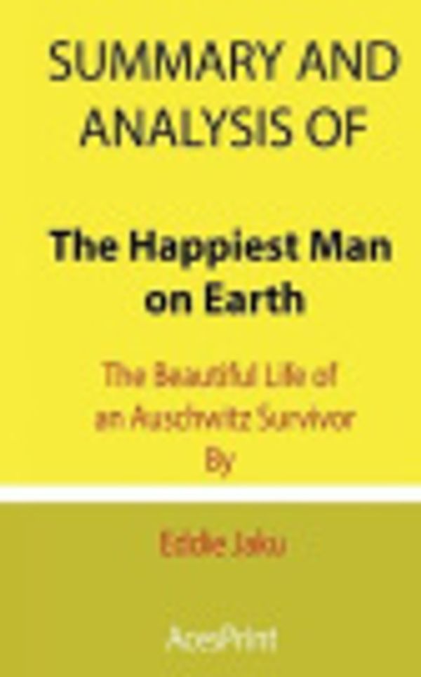 Cover Art for 9798462646737, Summary and Analysis of The Happiest Man on Earth: The Beautiful Life of an Auschwitz Survivor By Eddie Jaku by Acesprint
