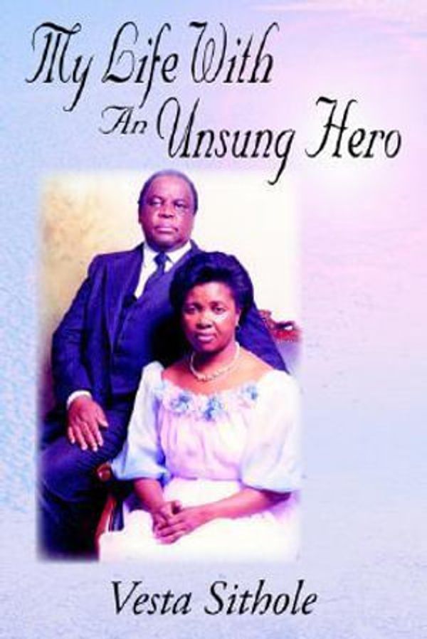 Cover Art for 9781425901776, My Life With An Unsung Hero by Vesta Sithole