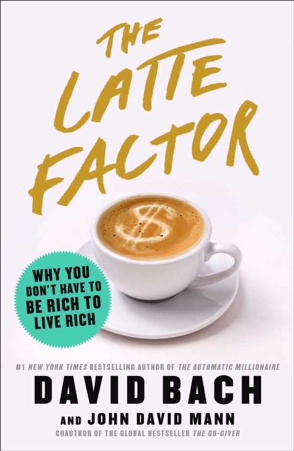 Cover Art for 9781982120238, The Latte Factor: Why You Don't Have to Be Rich to Live Rich by David Bach, John David Mann