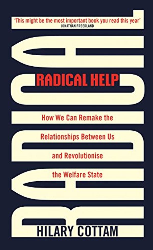 Cover Art for B077QGQRKJ, Radical Help: How we can remake the relationships between us and revolutionise the welfare state by Hilary Cottam