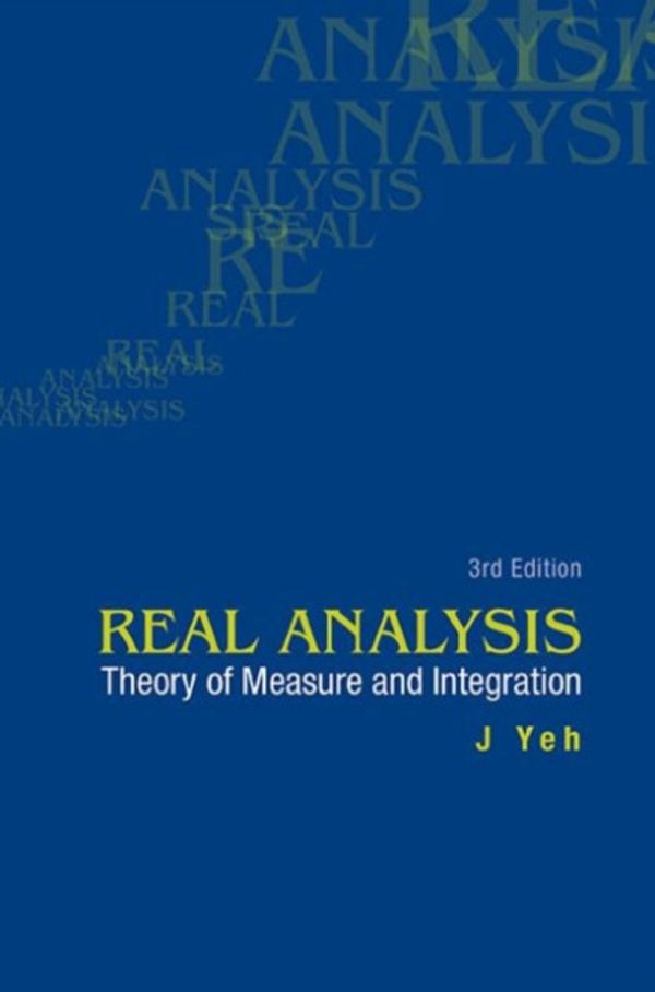 Cover Art for 9789814578547, Real Analysis: Theory of Measure and Integration by J Yeh