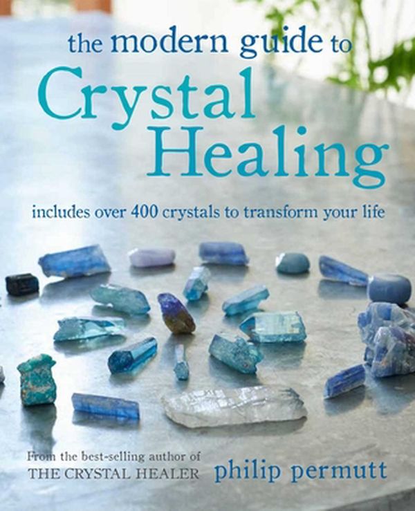 Cover Art for 9781800650091, The Modern Guide to Crystal Healing: Includes Over 400 Crystals to Transform Your Life by Philip Permutt