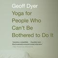 Cover Art for 9781400031672, Yoga for People Who Can't Be Bothered to Do It by Geoff Dyer