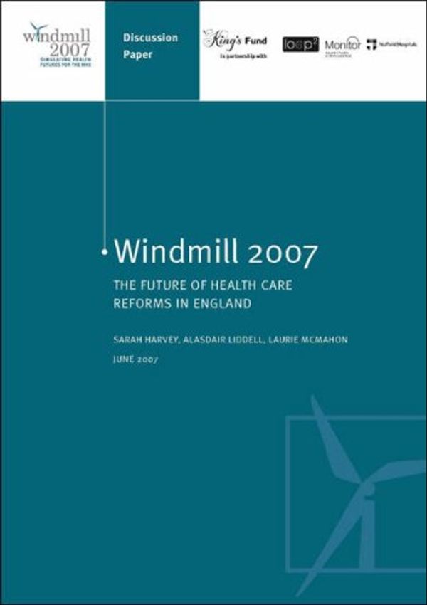 Cover Art for 9781857175585, Windmill 2007 : the future of health care reforms in England by Sarah Harvey, Laurie McMahon, Alasdair Liddell