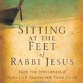 Cover Art for 0884323247683, Sitting at the Feet of Rabbi Jesus: How the Jewishness of Jesus Can Transform Your Faith by Ann Spangler