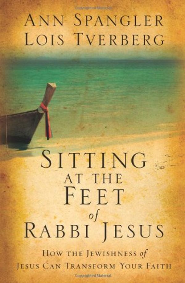 Cover Art for 0884323247683, Sitting at the Feet of Rabbi Jesus: How the Jewishness of Jesus Can Transform Your Faith by Ann Spangler