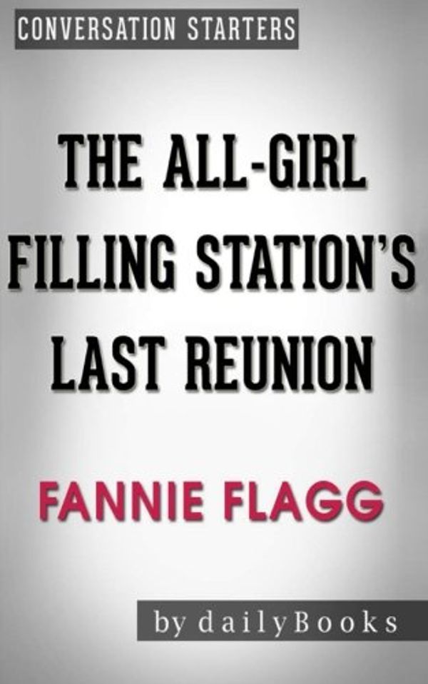 Cover Art for 9781523974900, Conversations on The All-Girl Filling Station's Last Reunion: A Novel by Fannie Flagg by dailyBooks