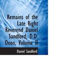 Cover Art for 9780554996646, Remains of the Late Right Reverend Daniel Sandford, D.D. Oxon, Volume II by Daniel Sandford