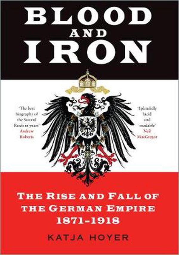 Cover Art for 9780750996228, Blood and Iron: The Rise and Fall of the German Empire 1871–1918 by Katja Hoyer