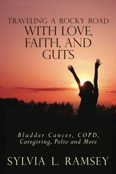 Cover Art for 9781463554675, Traveling a Rocky Road with Love, Faith, and Guts: Bladder Cancer, COPD, Caregiving, Polio and More by Sylvia L. Ramsey