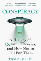 Cover Art for 9781472283382, Conspiracy: A History of Boll*cks Theories, and How Not to Fall for Them by Tom Phillips, Jonn Elledge
