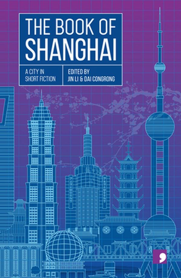 Cover Art for 9781912697274, The Book of Shanghai (Reading the City) by Cai Jun, Chen Danyan, Chen Qiufan, Pu Yuehui, Shen Dacheng, Wang Anyi, Wang Zhanhei, Xia Shang, Xiao Bai
