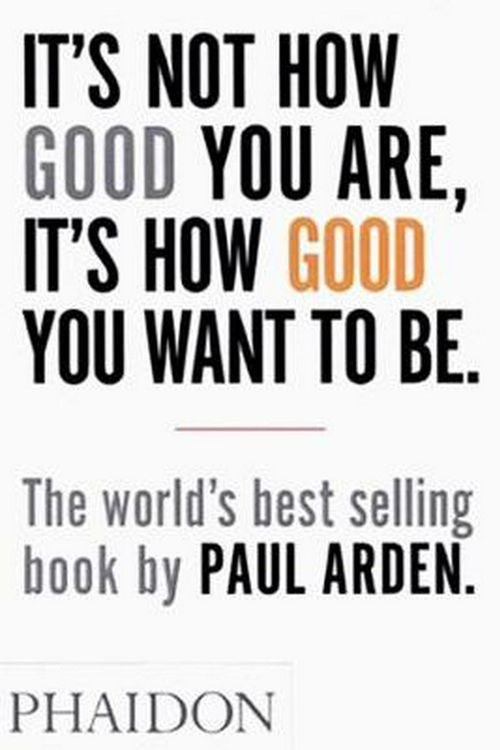 Cover Art for 9780714843377, It's Not How Good You Are, It's How Good You Want to Be by Paul Arden
