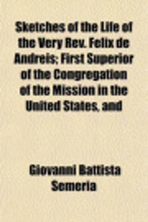 Cover Art for 9781150930614, Sketches of the Life of the Very Rev. Felix de Andreis; First Superior of the Congregation of the Mission in the United States, and by Giovanni Battista Semeria
