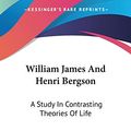 Cover Art for 9781432539887, William James and Henri Bergson: A Study in Contrasting Theories of Life by Horace Meyer Kallen