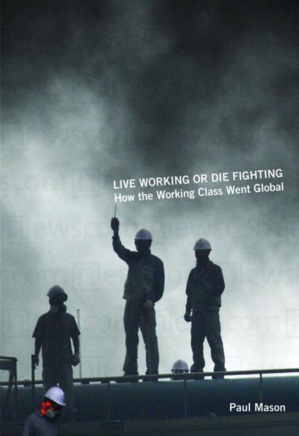 Cover Art for 9781608460700, Live Working or Die Fighting by Paul Mason