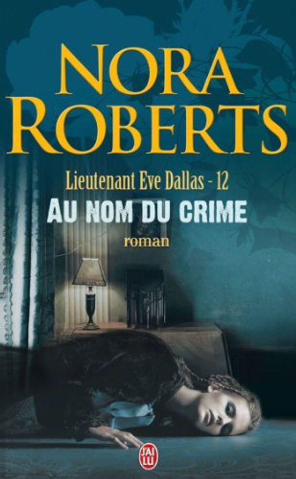 Cover Art for 9782290336113, Lieutenant Eve Dallas, tome 12 : Au nom du crime by Nora Roberts