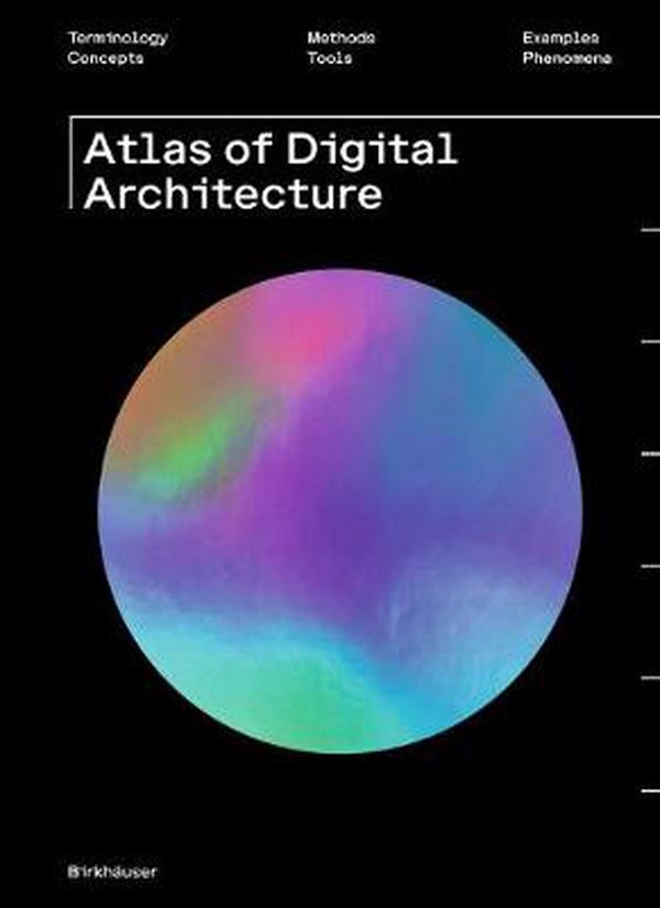 Cover Art for 9783035619898, Atlas of Digital Architecture: Terminology, Concepts, Methods, Tools, Examples, Phenomena by Ludger Hovestadt, Urs Hirschberg, Oliver Fritz