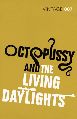 Cover Art for 9780099577027, Octopussy & The Living Daylights by Ian Fleming