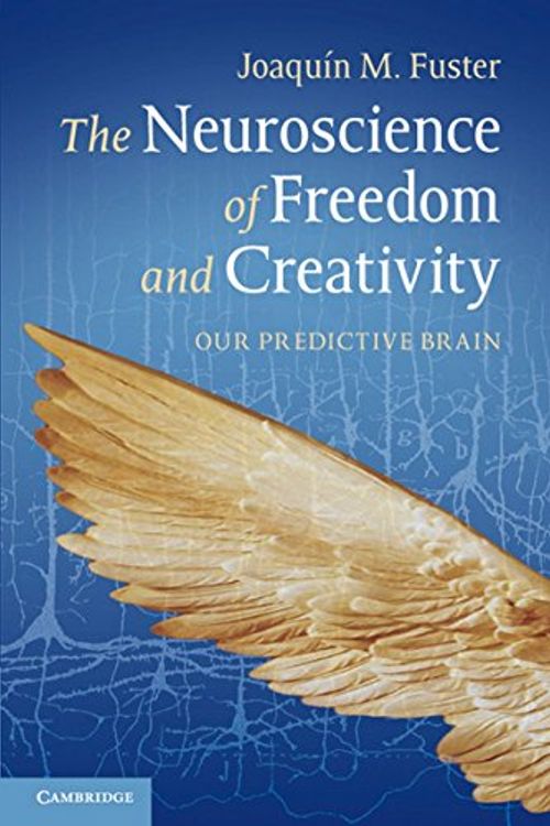 Cover Art for 9781107608627, The Neuroscience of Freedom and Creativity by Joaquin M. Fuster