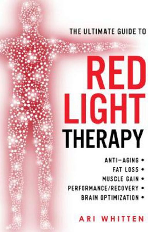 Cover Art for 9781721762828, The Ultimate Guide To Red Light Therapy: How to Use Red and Near-Infrared Light Therapy for Anti-Aging, Fat Loss, Muscle Gain, Performance Enhancement, and Brain Optimization by Ari Whitten