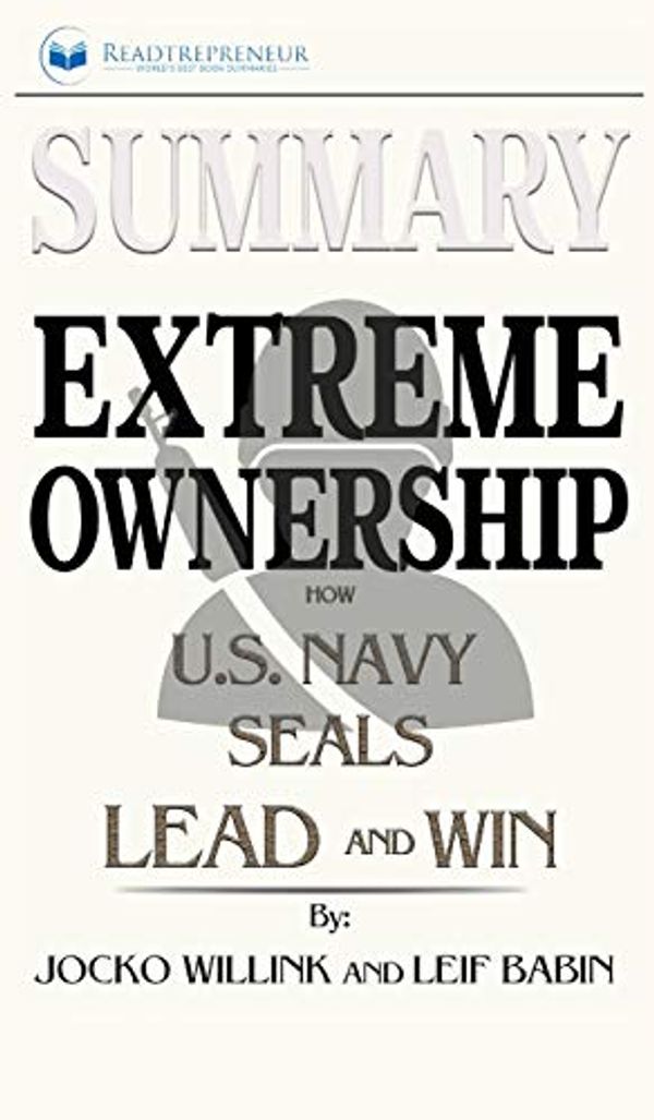 Cover Art for 9781690404682, Summary of Extreme Ownership: How U.S. Navy SEALs Lead and Win by Jocko Willink & Leif Babin by Readtrepreneur Publishing