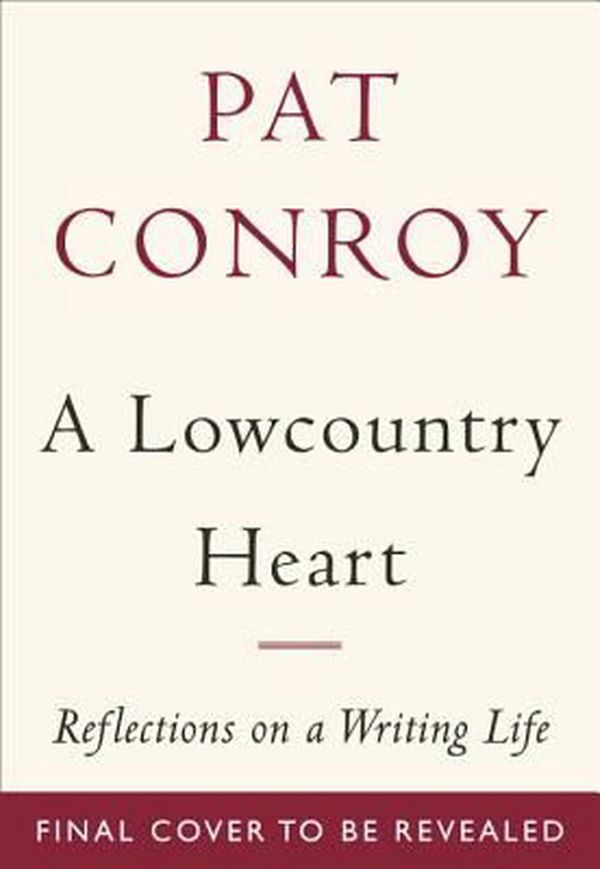 Cover Art for 9780385530866, A Lowcountry HeartReflections on a Writing Life by Pat Conroy