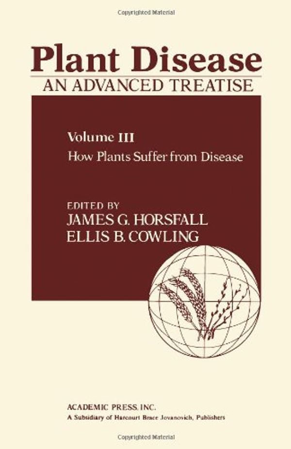 Cover Art for 9780123564030, Plant Disease: An Advanced Treatise:  How Plants Suffer from Disease by James G. Horsfall
