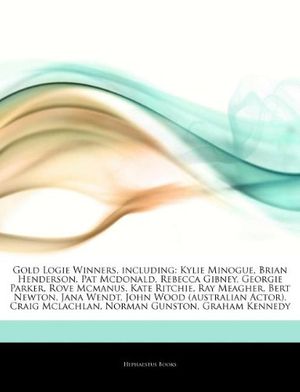 Cover Art for 9781243999856, Gold Logie Winners, including: Kylie Minogue, Brian Henderson, Pat Mcdonald, Rebecca Gibney, Georgie Parker, Rove Mcmanus, Kate Ritchie, Ray Meagher, by Hephaestus Books