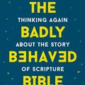 Cover Art for 9781473686199, The Badly Behaved Bible: Thinking again about the story of Scripture by Nick Page
